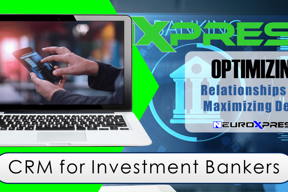 CRM for Investment Bankers: Optimizing Relationships and Maximizing Deals