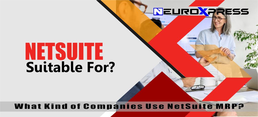 Learn what kind of companies use NetSuite MRP to gain precise control over materials, production, and order fulfillment